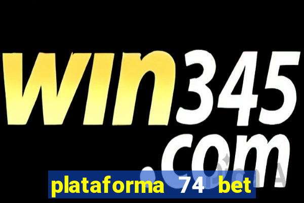 plataforma 74 bet é confiável